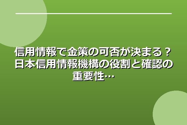 信用情報で金策の可否が決まる?日本信用情報機構の役割と確認の重要性